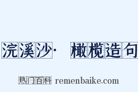 浣溪沙·橄榄造句是什么意思的图片